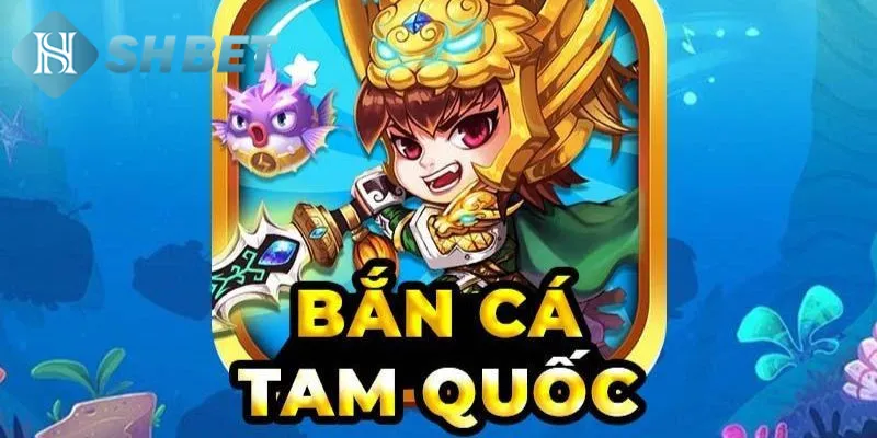 Giới thiệu vài nét khái quát về game bắn cá Tam Quốc