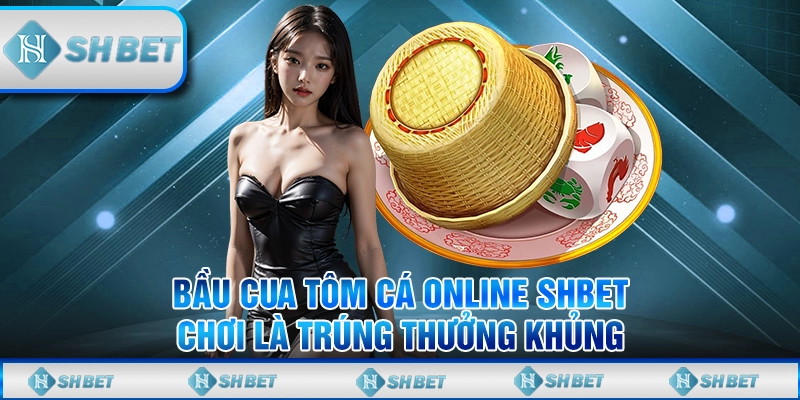 Bầu Cua Tôm Cá Online SHBET - Chơi Là Trúng Thưởng Khủng