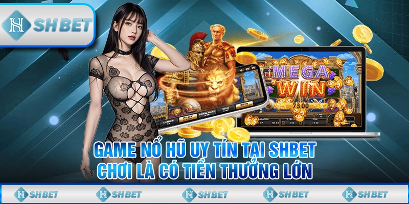 Game Nổ Hũ Uy Tín Tại SHBET - Chơi Là Có Tiền Thưởng Lớn