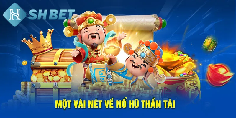 Giới thiệu một vài thông tin tổng quát về nổ hũ thần tài