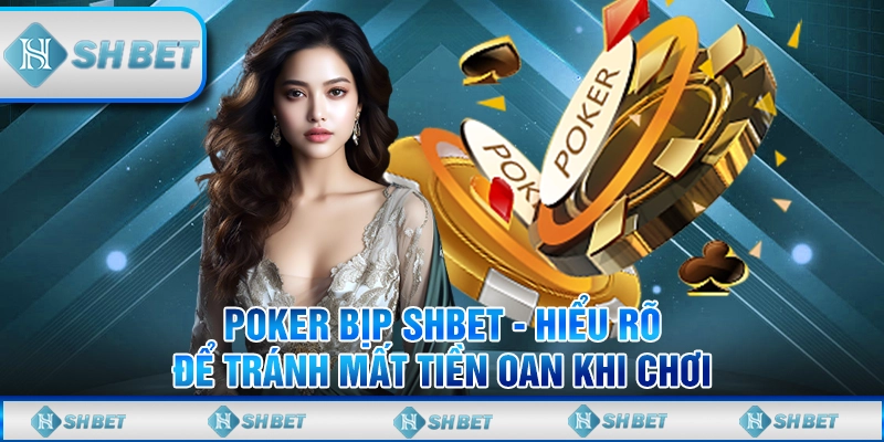 Poker Bịp SHBET - Hiểu Rõ Để Tránh Mất Tiền Oan Khi Chơi