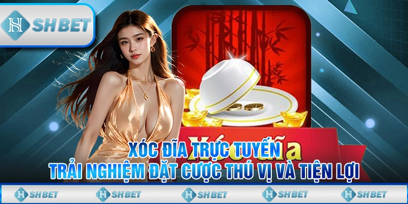Xóc Đĩa Trực Tuyến - Trải Nghiệm Đặt Cược Thú Vị Và Tiện Lợi