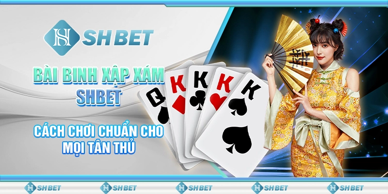 Bài Binh Xập Xám SHBET - Cách Chơi Chuẩn Cho Mọi Tân Thủ