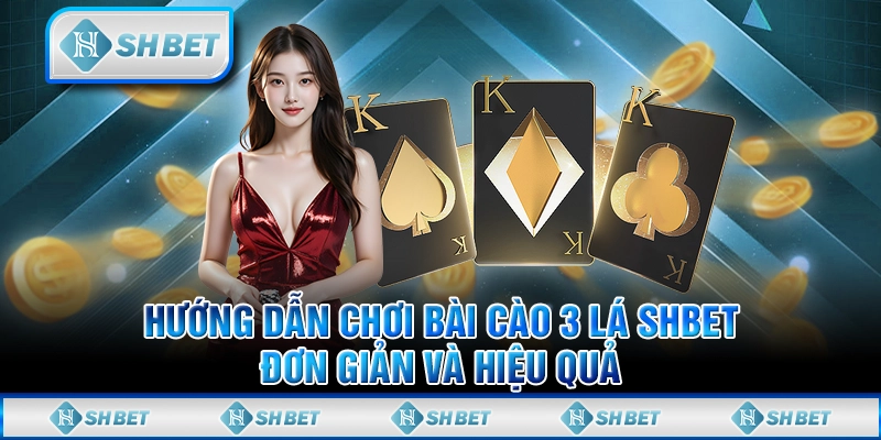 Hướng Dẫn Chơi Bài Cào 3 Lá SHBET Đơn Giản Và Hiệu Quả