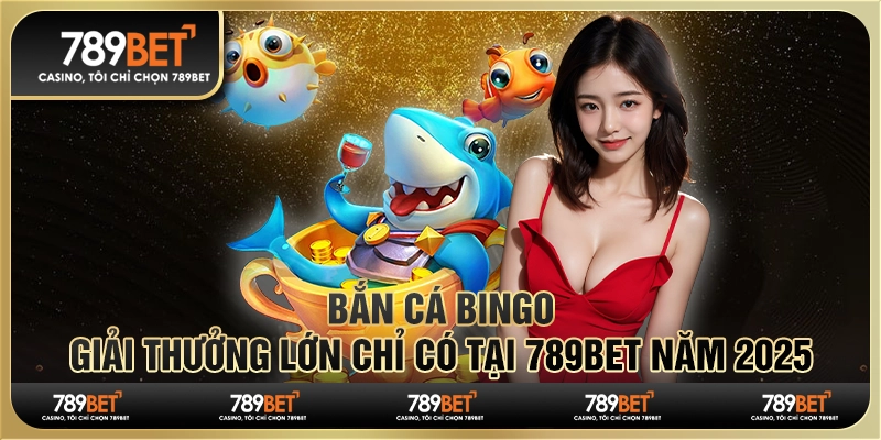 Bắn Cá Bingo - Giải Thưởng Lớn Chỉ Có Tại 789Bet Năm 2025