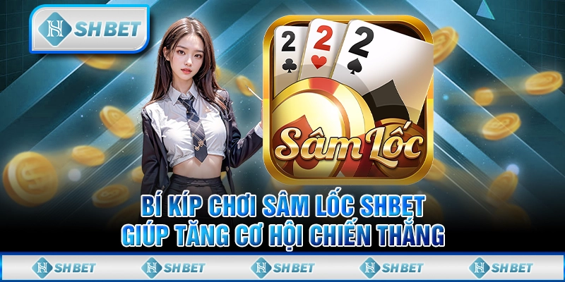 Bí Kíp Chơi Sâm Lốc SHBET Giúp Tăng Cơ Hội Chiến Thắng