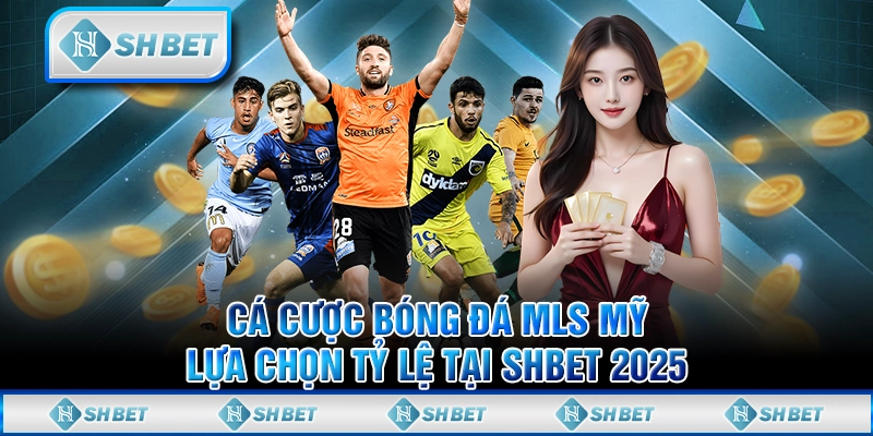 Cá Cược Bóng Đá MLS Mỹ - Lựa Chọn Tỷ Lệ Tại SHBET 2025