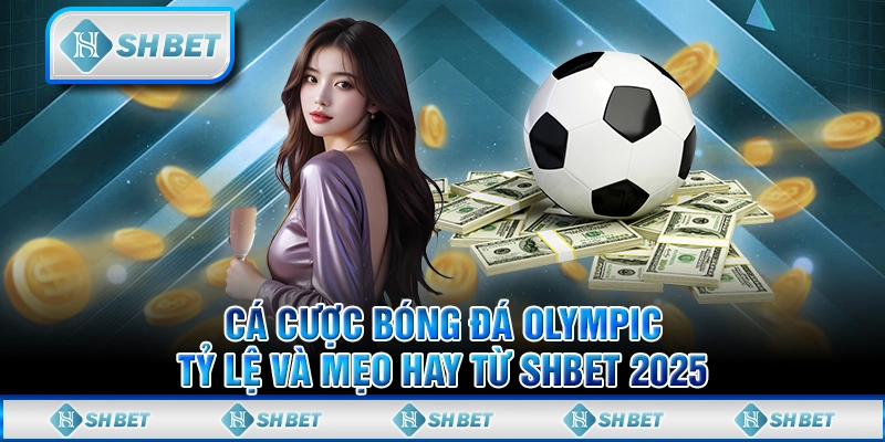 Cá Cược Bóng Đá Olympic - Tỷ Lệ Và Mẹo Hay Từ SHBET 2025