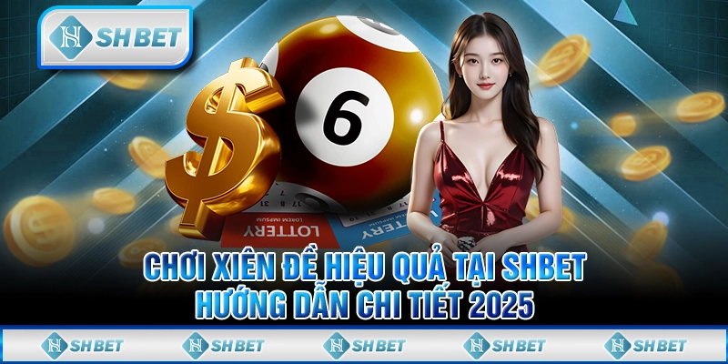 Chơi Xiên Đề Hiệu Quả Tại SHBET - Hướng Dẫn Chi Tiết 2025