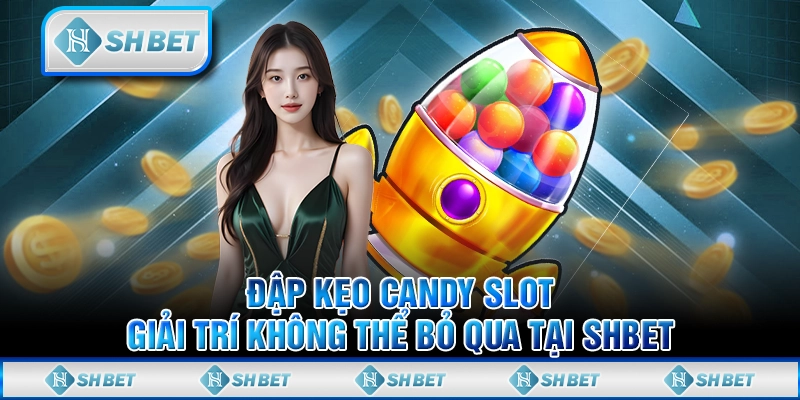 Đập Kẹo Candy Slot - Giải Trí Không Thể Bỏ Qua Tại SHBET