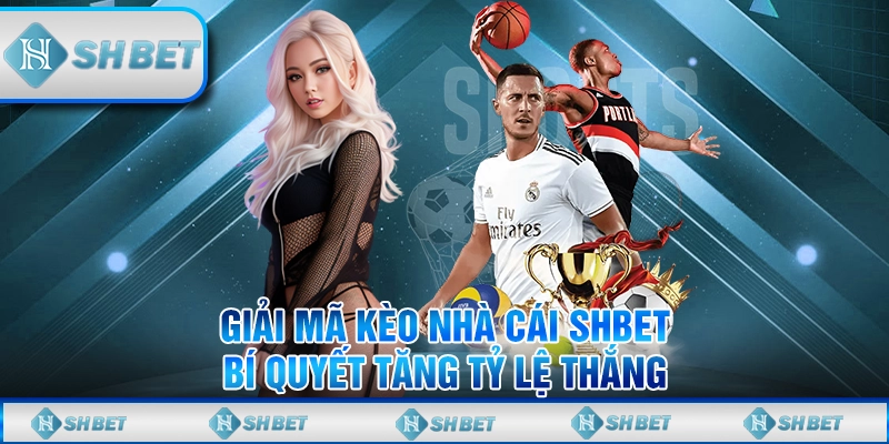 Giải Mã Kèo Nhà Cái SHBET - Bí Quyết Tăng Tỷ Lệ Thắng