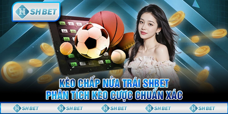 Kèo Chấp Nửa Trái SHBET - Phân Tích Kèo Cược Chuẩn Xác