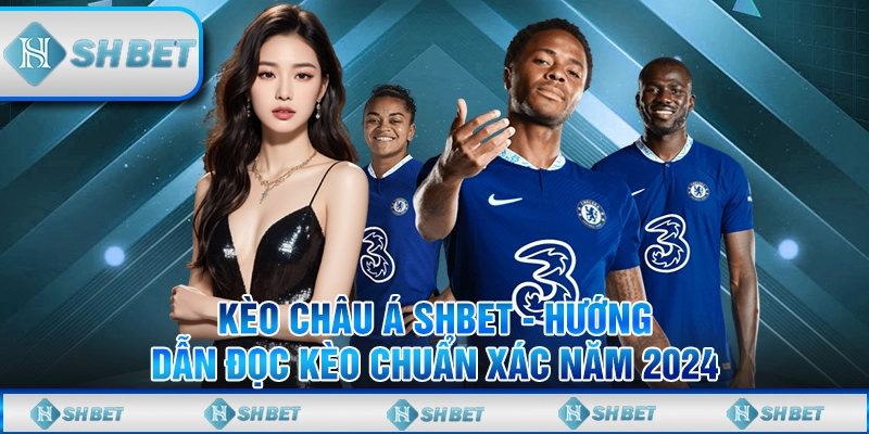 Kèo Châu Á SHBET - Hướng Dẫn Đọc Kèo Chuẩn Xác Năm 2024
