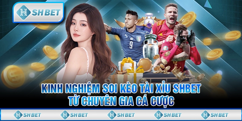 Kinh Nghiệm Soi Kèo Tài Xỉu SHBET Từ Chuyên Gia Cá Cược