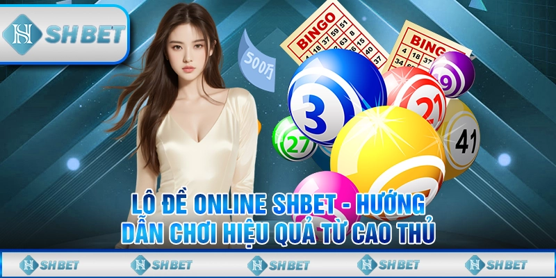 Lô Đề Online SHBET - Hướng Dẫn Chơi Hiệu Quả Từ Cao Thủ