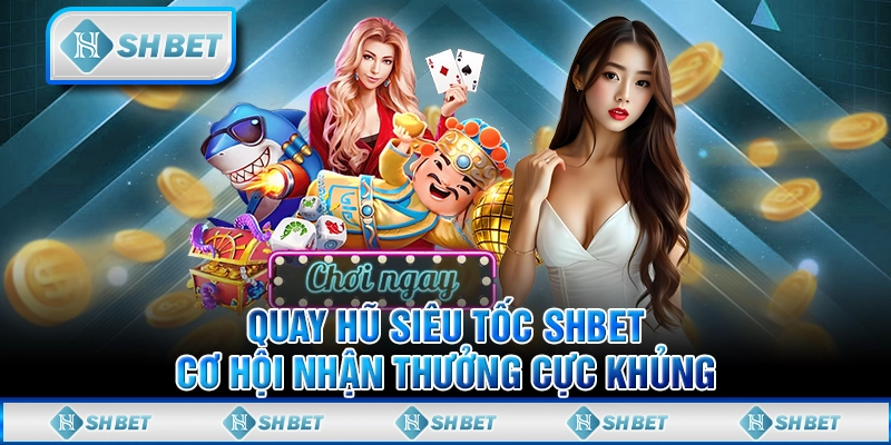 Quay Hũ Siêu Tốc SHBET - Cơ Hội Nhận Thưởng Cực Khủng