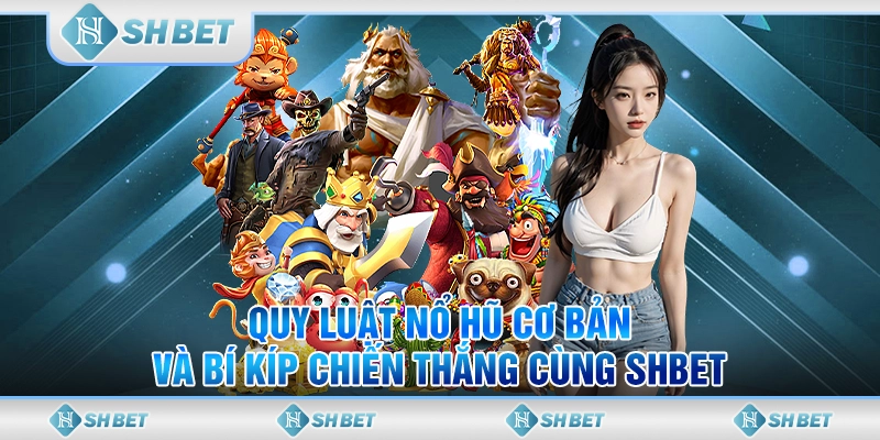 Quy Luật Nổ Hũ Cơ Bản Và Bí Kíp Chiến Thắng Cùng SHBET