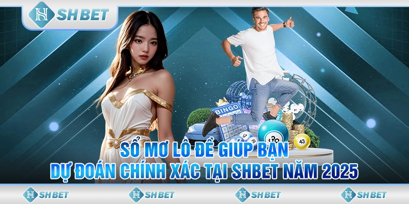 Sổ Mơ Lô Đề Giúp Bạn Dự Đoán Chính Xác Tại SHBET Năm 2025
