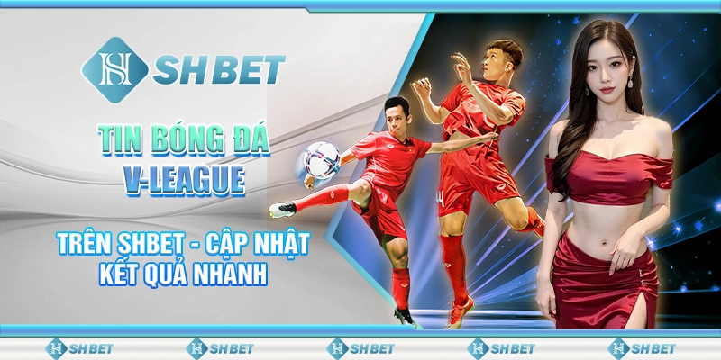 Tin Bóng Đá V-League Trên SHBET - Cập Nhật Kết Quả Nhanh