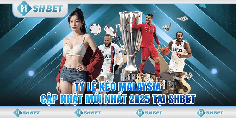 Tỷ Lệ Kèo Malaysia - Cập Nhật Mới Nhất 2025 Tại SHBET