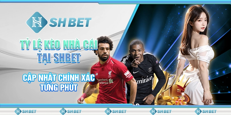 Tỷ Lệ Kèo Nhà Cái Tại SHBET - Cập Nhật Chính Xác Từng Phút