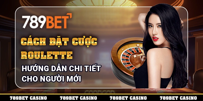 Cách Đặt Cược Roulette – Hướng Dẫn Chi Tiết Cho Người Mới