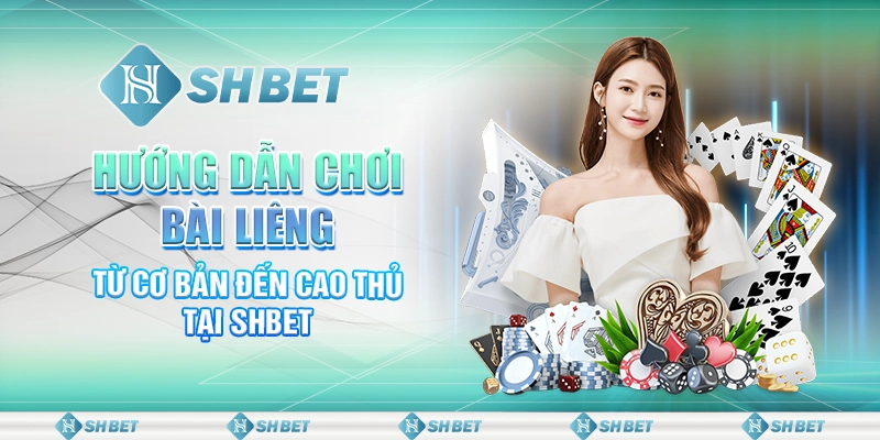 Hướng Dẫn Chơi Bài Liêng Từ Cơ Bản Đến Cao Thủ Tại SHBET