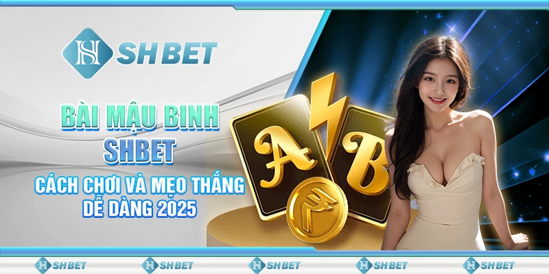 Bài Mậu Binh SHBET – Cách Chơi Và Mẹo Thắng Dễ Dàng 2025
