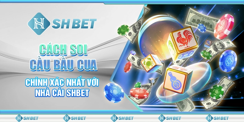 Cách Soi Cầu Bầu Cua Chính Xác Nhất Với Nhà Cái SHBET