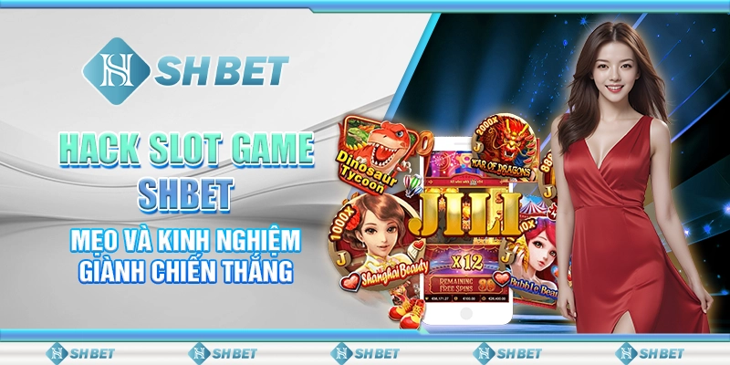 Hack Slot Game SHBET - Mẹo Và Kinh Nghiệm Giành Chiến Thắng
