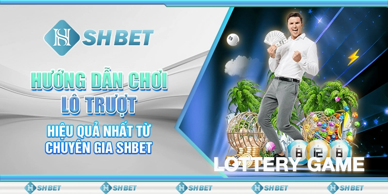 Hướng Dẫn Chơi Lô Trượt Hiệu Quả Nhất Từ Chuyên Gia SHBET