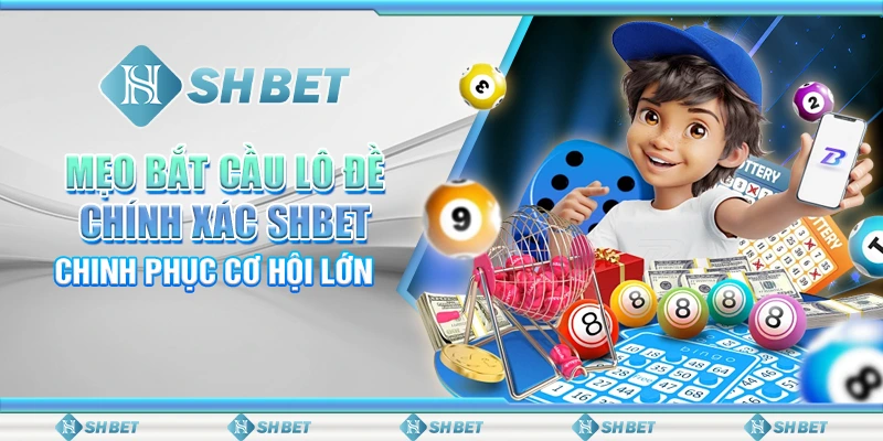 Mẹo Bắt Cầu Lô Đề Chính Xác SHBET – Chinh Phục Cơ Hội Lớn