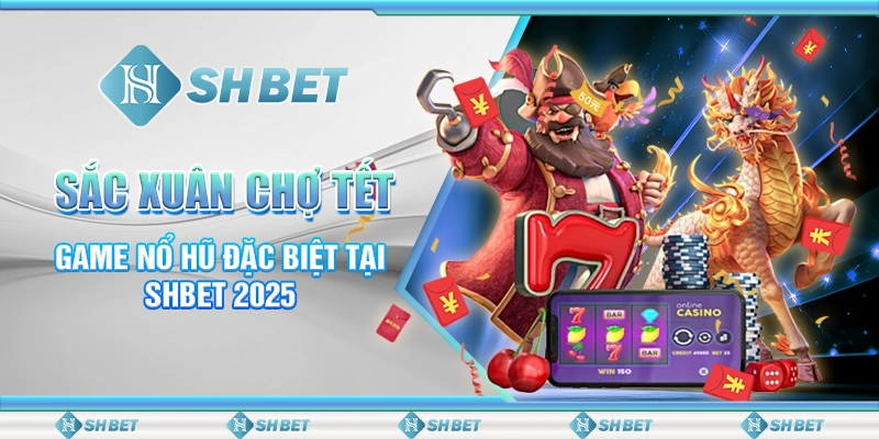 Sắc Xuân Chợ Tết - Game Nổ Hũ Đặc Biệt Tại SHBET 2025