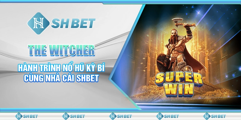 The Witcher - Hành Trình Nổ Hũ Kỳ Bí Cùng Nhà Cái SHBET