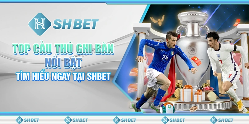 Top Cầu Thủ Ghi Bàn Nổi Bật - Tìm Hiểu Ngay Tại SHBET