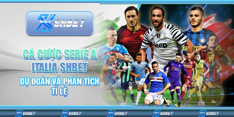 Cá Cược Serie A Italia SHBET - Dự Đoán Và Phân Tích Tỉ Lệ