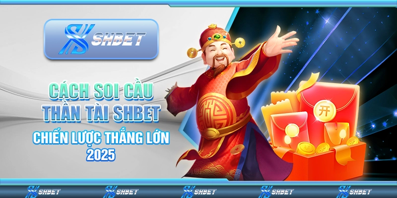Cách Soi Cầu Thần Tài SHBET - Chiến Lược Thắng Lớn 2025