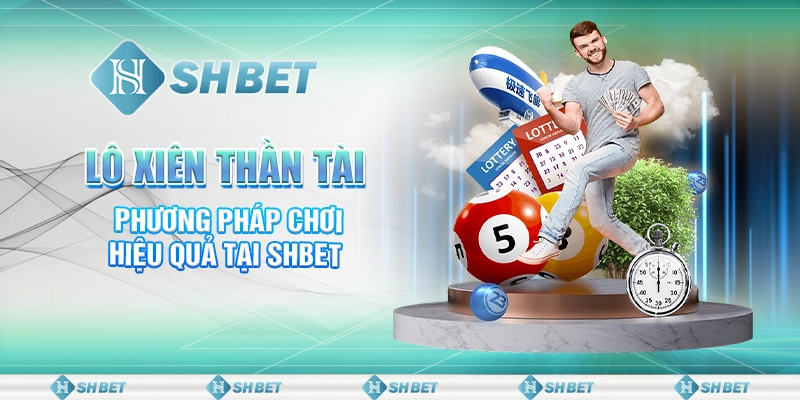 Lô Xiên Thần Tài - Phương Pháp Chơi Hiệu Quả Tại SHBET