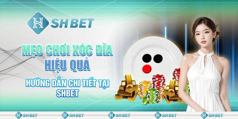 Mẹo Chơi Xóc Đĩa Hiệu Quả – Hướng Dẫn Chi Tiết Tại SHBET