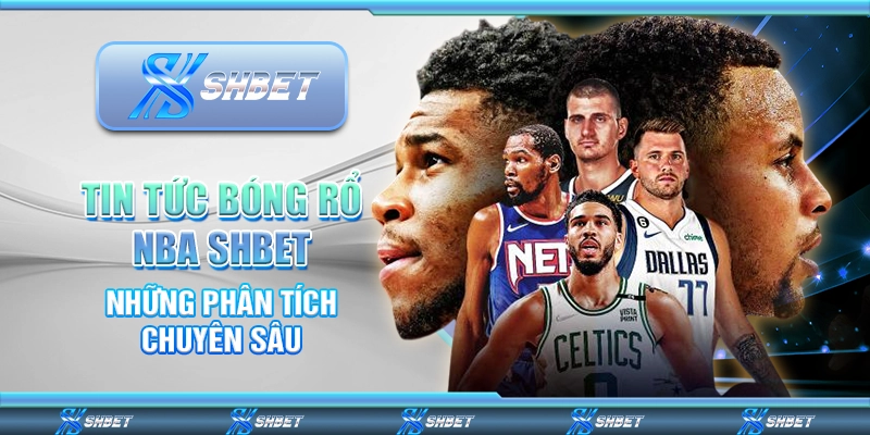 Tin Tức Bóng Rổ NBA SHBET - Những Phân Tích Chuyên Sâu
