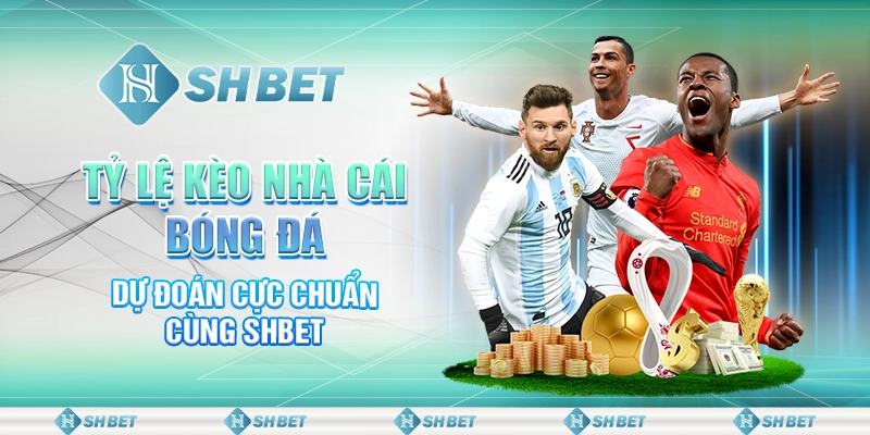 Tỷ Lệ Kèo Nhà Cái Bóng Đá – Dự Đoán Cực Chuẩn Cùng SHBET