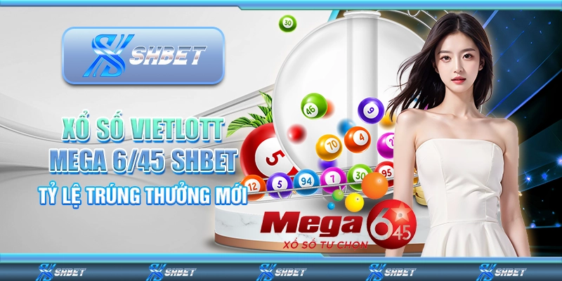 Xổ Số Vietlott Mega 6/45 SHBET - Tỷ Lệ Trúng Thưởng Mới