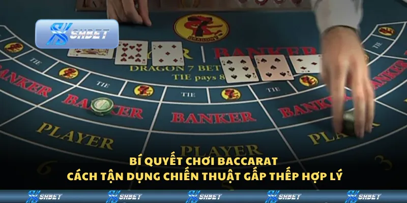 Bí quyết chơi Baccarat – Cách tận dụng chiến thuật gấp thếp hợp lý