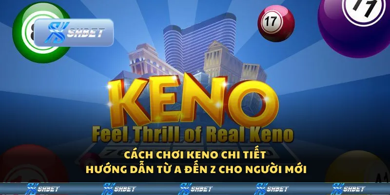Cách chơi Keno chi tiết – Hướng dẫn từ A đến Z cho người mới