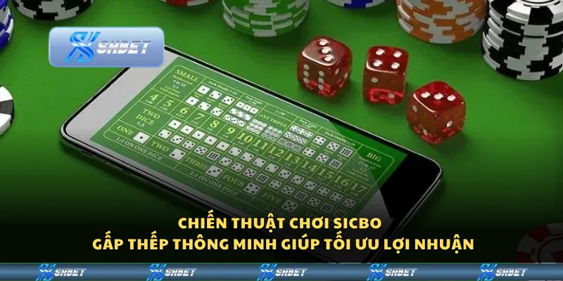 Chiến thuật chơi Sicbo – Gấp thếp thông minh giúp tối ưu lợi nhuận