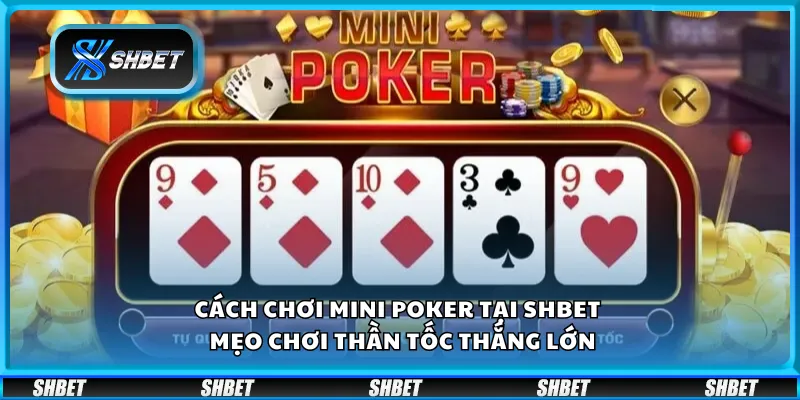 Cách chơi Mini Poker tại Shbet – Mẹo chơi thần tốc thắng lớn