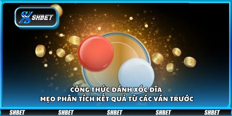 Công thức đánh xóc đĩa – Mẹo phân tích kết quả từ các ván trước