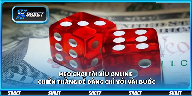 Mẹo chơi Tài Xỉu online – Chiến thắng dễ dàng chỉ với vài bước